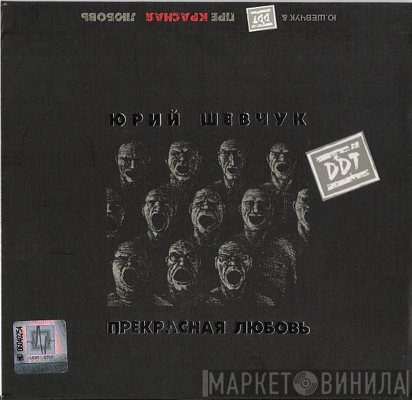 & Юрий Шевчук  ДДТ  - Прекрасная Любовь