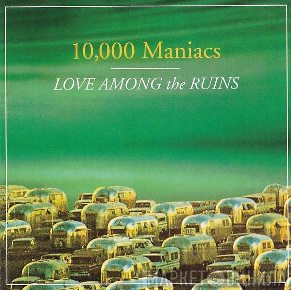  10,000 Maniacs  - Love Among The Ruins