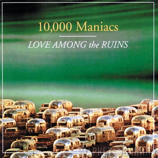  10,000 Maniacs  - Love Among The Ruins
