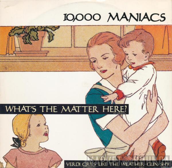  10,000 Maniacs  - What's The Matter Here?
