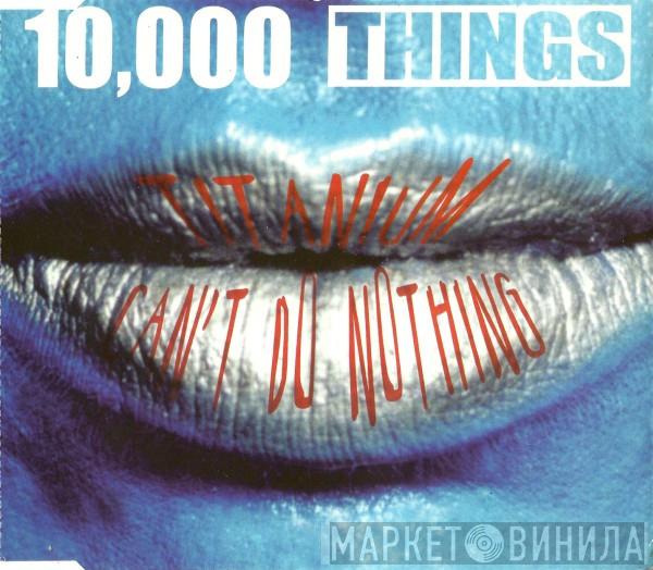 10,000 Things - Titanium / Can't Do Nothing