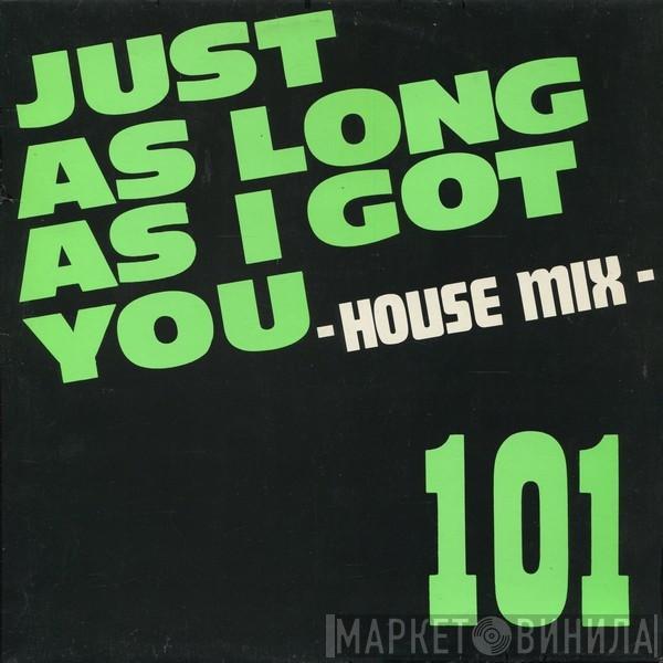  101  - Just As Long As I Got You (House Mix)