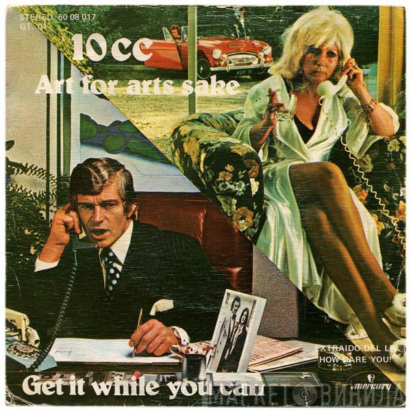  10cc  - Art For Arts Sake / Get It While You Can