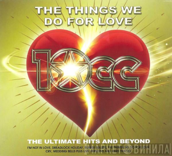  10cc  - The Things We Do For Love: The Ultimate Hits and Beyond