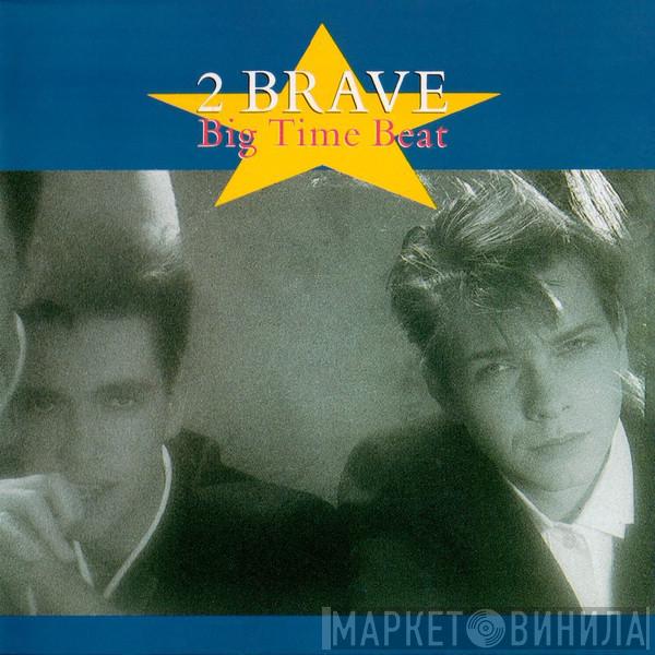  2 Brave  - Big Time Beat