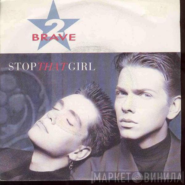 2 Brave  - Stop That Girl