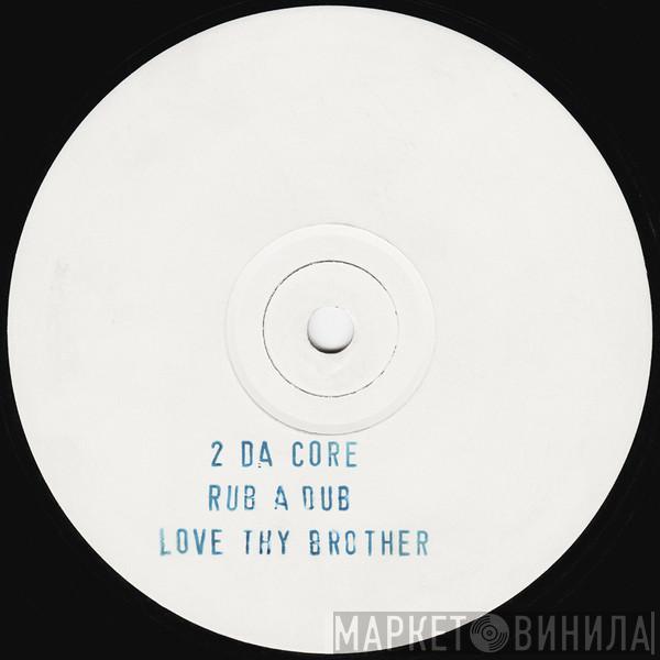 2 Da Core - Rub A Dub / Love Thy Brother