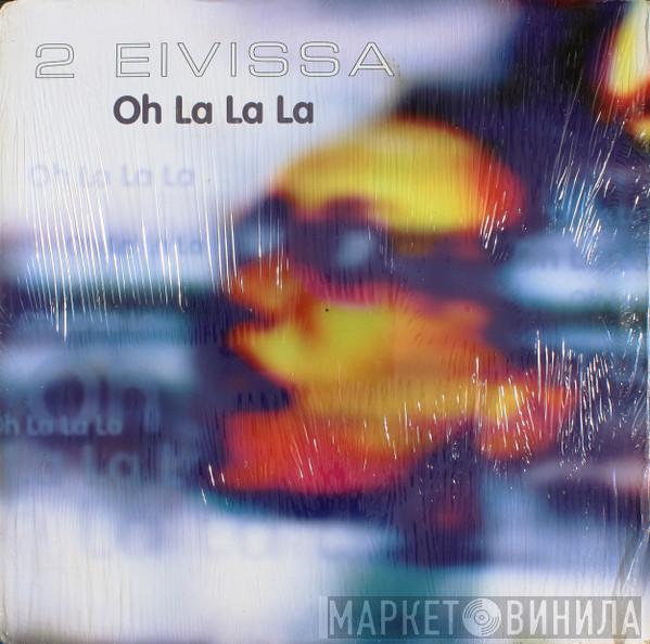  2 Eivissa  - Oh La La La