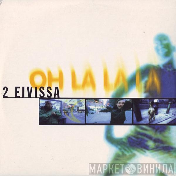  2 Eivissa  - Oh La La La