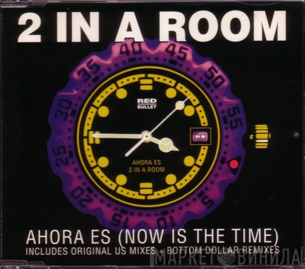  2 In A Room  - Ahora Es (Now Is The Time)