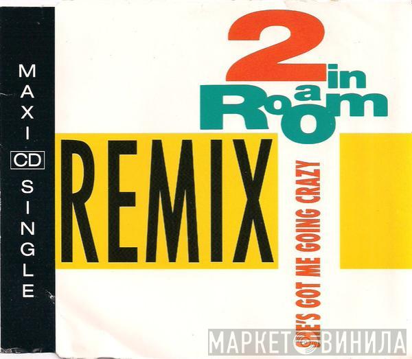  2 In A Room  - She's Got Me Going Crazy (Remix)