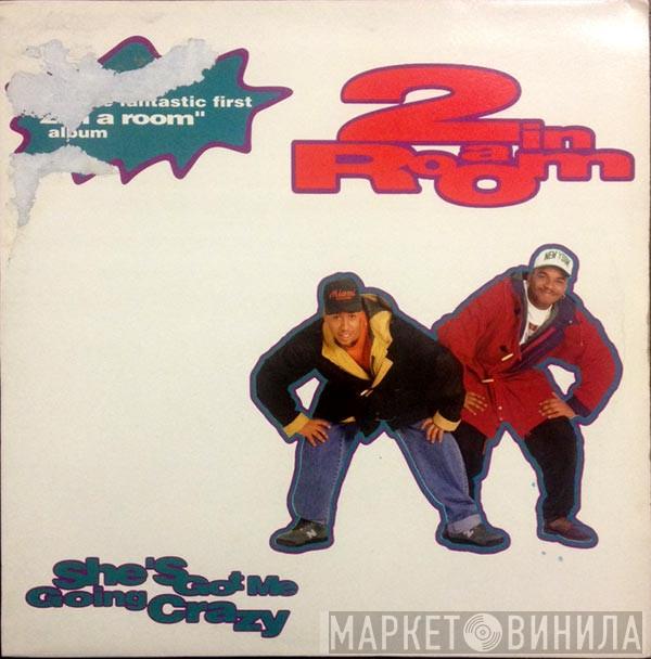  2 In A Room  - She's Got Me Going Crazy