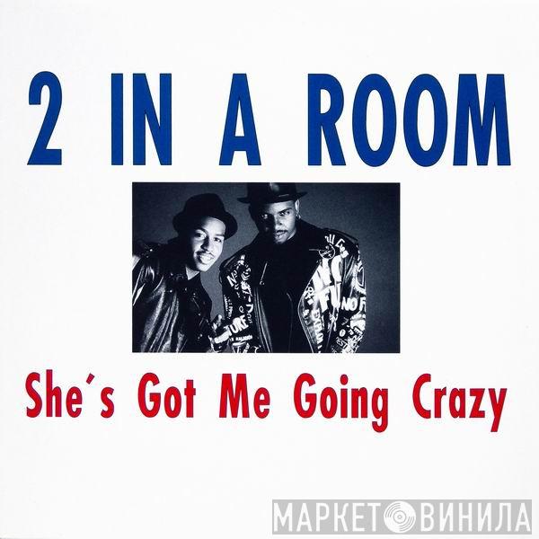  2 In A Room  - She's Got Me Going Crazy