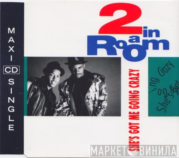  2 In A Room  - She's Got Me Going Crazy
