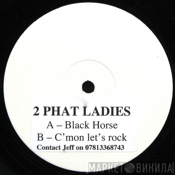 2 Phat Ladies - Black Horse