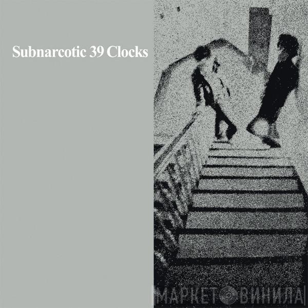 39 Clocks - Subnarcotic