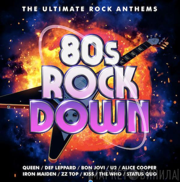  - 80s Rock Down (The Ultimate Rock Anthems)
