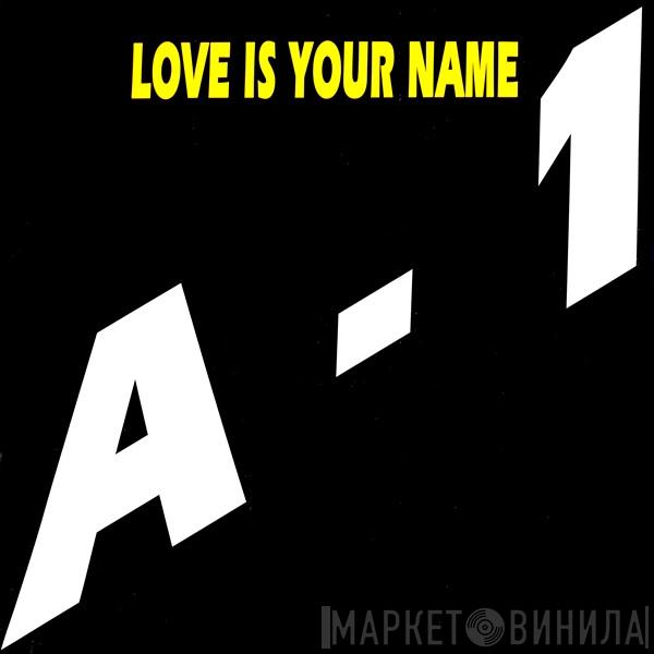 A-1  - Love Is Your Name