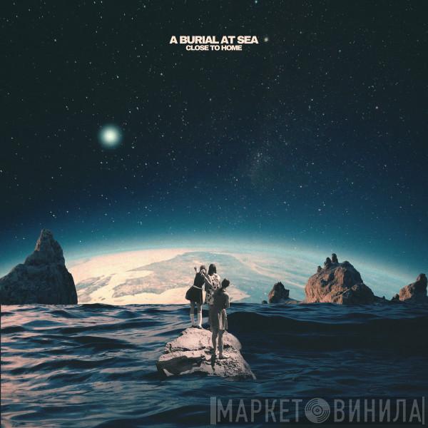 A Burial At Sea - Close To Home