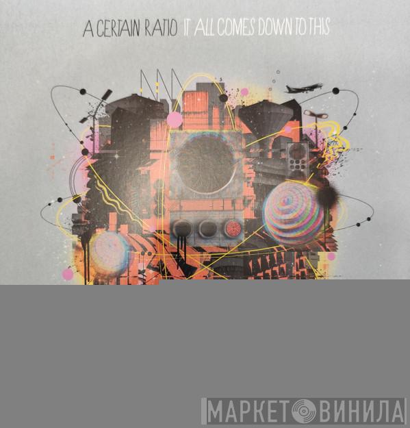 A Certain Ratio - It All Comes Down To This