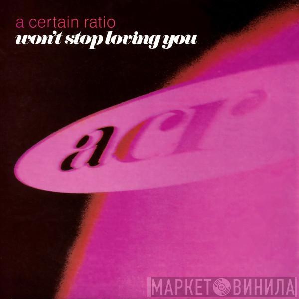  A Certain Ratio  - Won't Stop Loving You