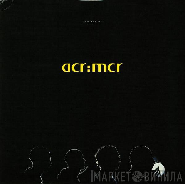 A Certain Ratio - acr:mcr