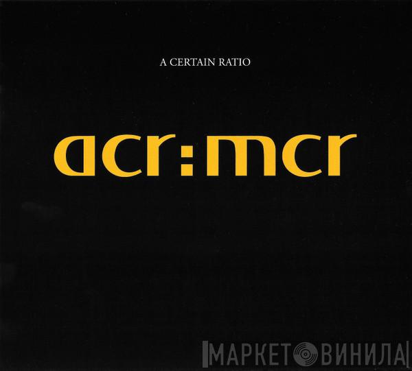  A Certain Ratio  - acr:mcr
