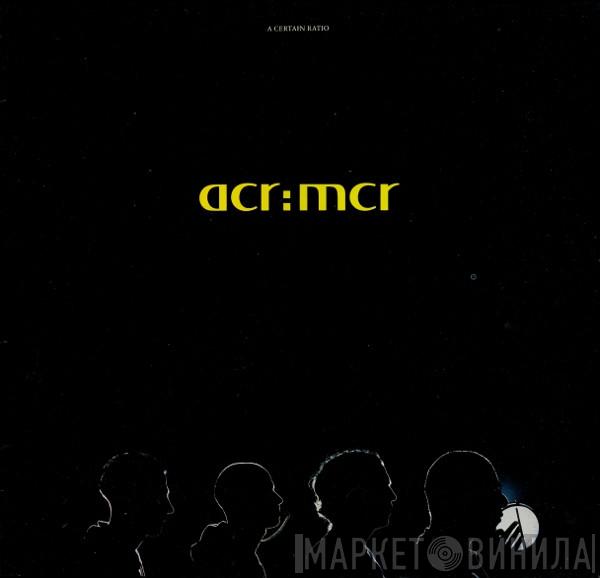  A Certain Ratio  - acr:mcr