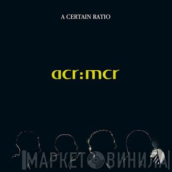  A Certain Ratio  - acr:mcr
