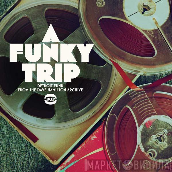  - A Funky Trip - Detroit Funk From The Dave Hamilton Archive