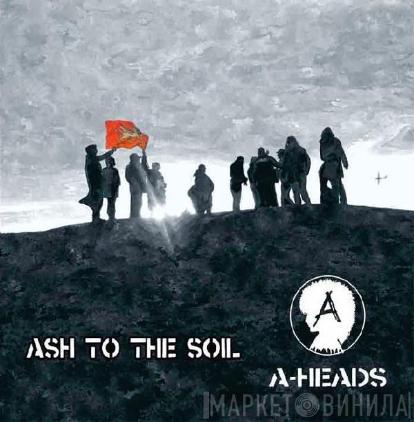  A-Heads  - Ash To The Soil