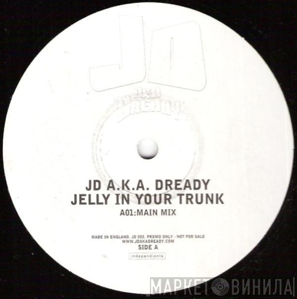 A.K.A. JD   Dready   - Jelly In Your Trunk