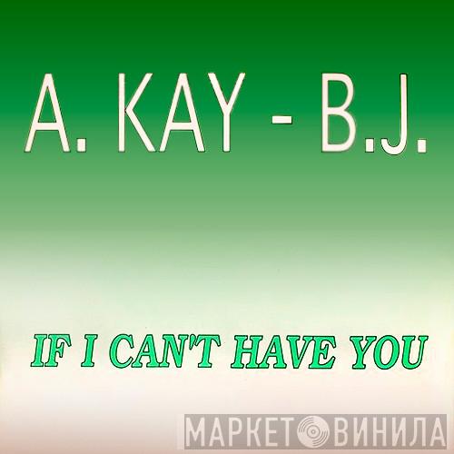  A Kay BJ  - If I Can't Have You