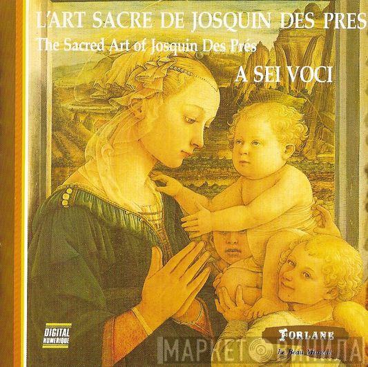 A Sei Voci, Josquin Des Prés - L'Art Sacré De Josquin Des Prés