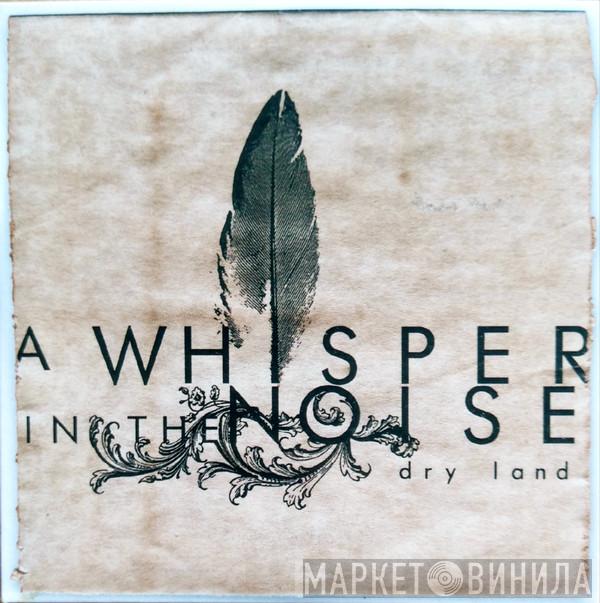 A Whisper In The Noise - Dry Land
