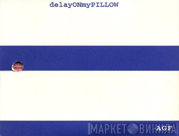 AGF - DelayONmyPILLOW