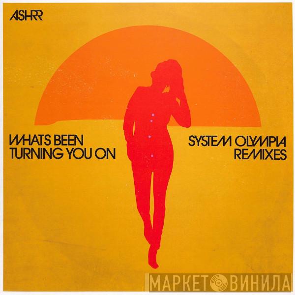ASHRR - Whats Been Turning You On (System Olympia Remixes)