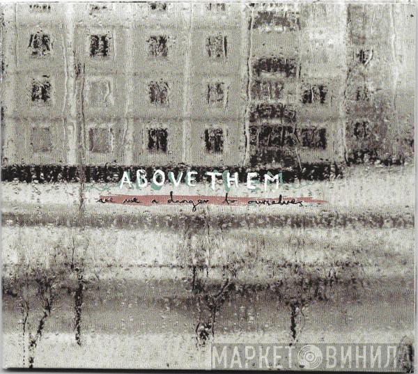 Above Them  - Are We A Danger To Ourselves...