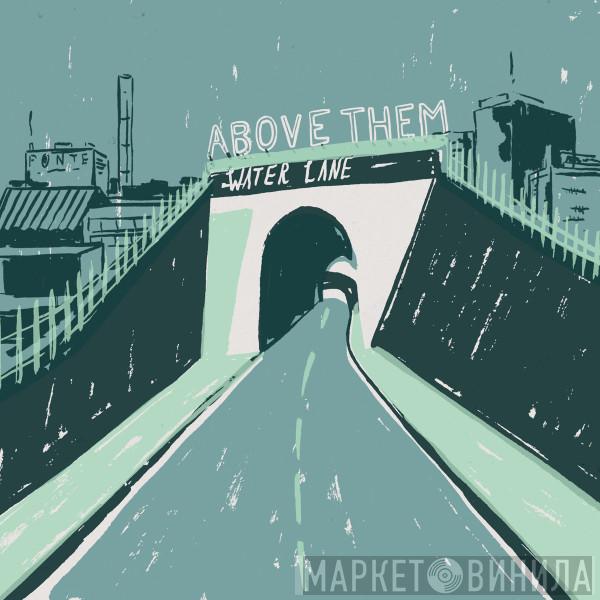 Above Them - Water Lane