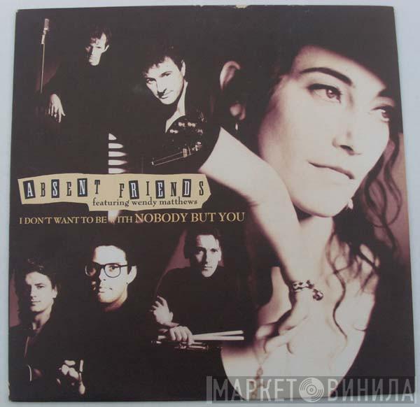 Absent Friends, Wendy Matthews - I Don't Want To Be With Nobody But You