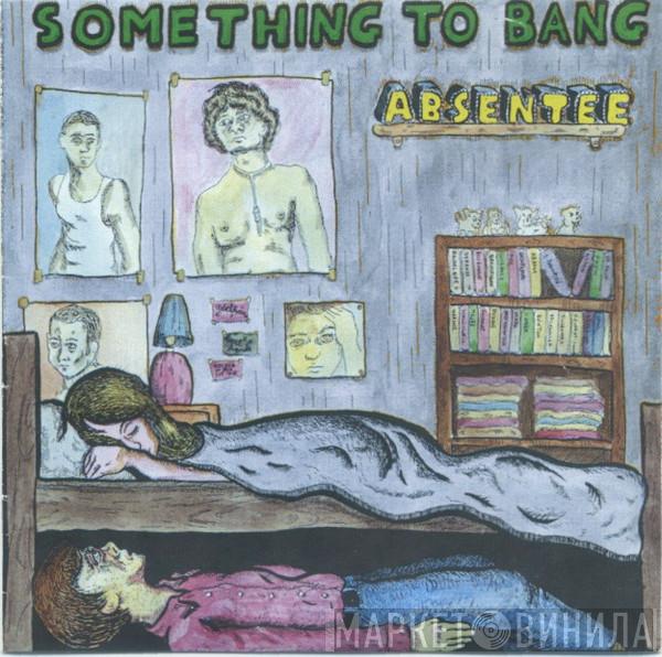 Absentee  - Something To Bang