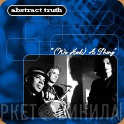  Abstract Truth  - (We Had) A Thing