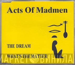  Acts Of Madmen  - The Dream / What's The Matter