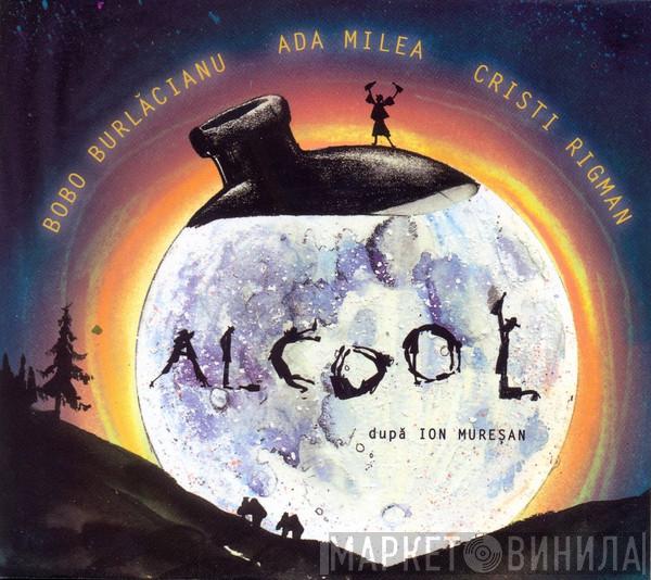 Ada Milea, Bogdan Burlăcianu, Cristi Rigman - Alcool