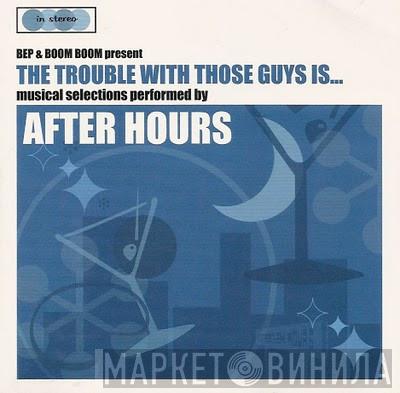  Afterhours   - The Trouble With Those Guys Is...