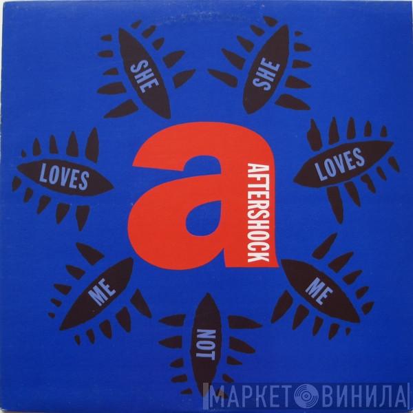  Aftershock  - She Loves Me, She Loves Me Not