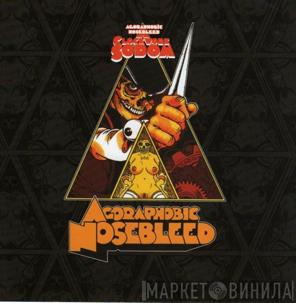  Agoraphobic Nosebleed  - A Clockwork Sodom / Tentacles Of Destruction