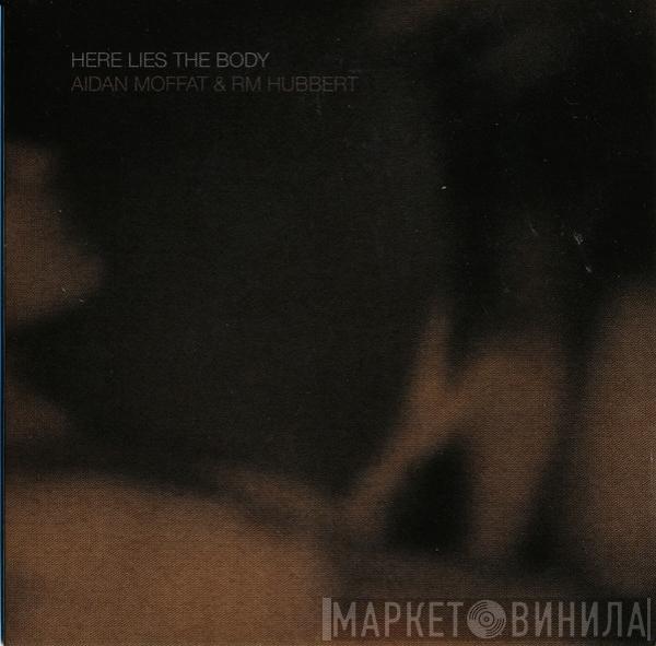 Aidan Moffat, RM Hubbert - Here Lies The Body