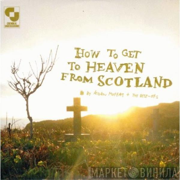 Aidan Moffat, The Best-Ofs - How To Get To Heaven From Scotland