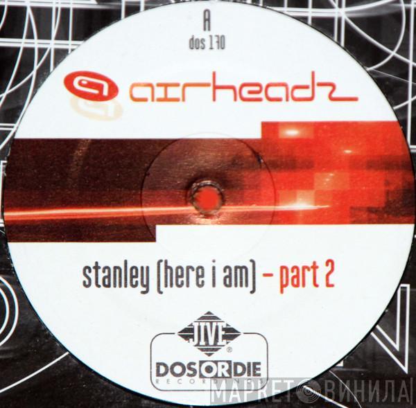  Airheadz  - Stanley (Here I Am) (Part 2)